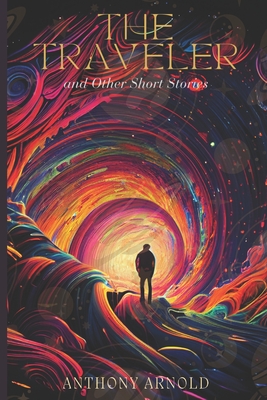 The Traveler: and Other Short Stories - Arnold, Anthony