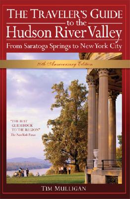 The Traveler's Guide to the Hudson River Valley: From Saratoga Springs to New York City - Mulligan, Tim