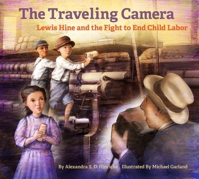 The Traveling Camera: Lewis Hine and the Fight to End Child Labor - Hinrichs, Alexandra S D