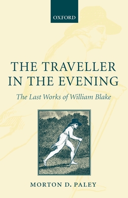 The Traveller in the Evening: The Last Works of William Blake - Paley, Morton D (Editor)