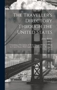The Traveller's Directory Through the United States: Containing a Description of All the Principal Roads Through the United States, With Copious Remarks On the Rivers and Other Objects