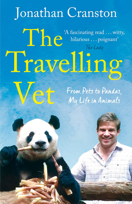 The Travelling Vet: From pets to pandas, my life in animals - Cranston, Jonathan
