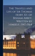 The Travels and Life of Sir Thomas Hoby, Kt. of Bisham Abbey, Written by Himself, 1547-1564