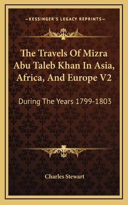 The Travels of Mizra Abu Taleb Khan in Asia, Africa, and Europe V2: During the Years 1799-1803 - Stewart, Charles (Translated by)