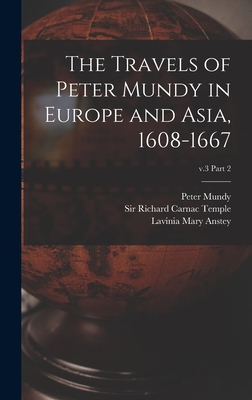 The Travels of Peter Mundy in Europe and Asia, 1608-1667; v.3 part 2 - Mundy, Peter Fl 1600-1667 (Creator), and Temple, Richard Carnac, Sir (Creator), and Anstey, Lavinia Mary