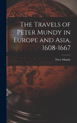 The Travels of Peter Mundy in Europe and Asia, 1608-1667 - Mundy, Peter