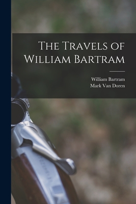 The Travels of William Bartram - Bartram, William 1739-1823, and Van Doren, Mark 1894-1972 (Creator)