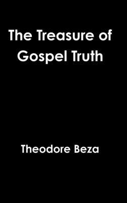 The Treasure of Gospel Truth - Beza, Theodore