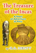 The Treasures of the Incas: A Story of Adventure in Peru - Henty, G a