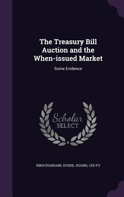The Treasury Bill Auction and the When-issued Market: Some Evidence - Bikhchandani, Sushil, and Huang, Chi-Fu