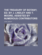 The Treasury of Botany, Ed. by J. Lindley and T. Moore, Assisted by Numerous Contributors