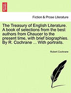 The Treasury of English Literature. A book of selections from the best authors from Chaucer to the present time, with brief biographies. By R. Cochrane ... With portraits. - Cochrane, Robert