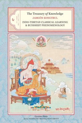 The Treasury of Knowledge, Book Six, Parts One and Two: Indo-Tibetan Classical Learning and Buddhist Phenomenology - Kongtrul Lodro Taye, Jamgon, and Kalu Rinpoche Translation Grp (Translated by), and Dorje, Gyurme (Notes by)