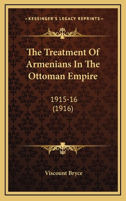 The Treatment of Armenians in the Ottoman Empire: 1915-16 (1916) - Bryce, Viscount