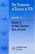 The Treatment of Disease in TCM: Diseases of the Neck, Shoulders, Back and Limbs v. 4 - Sionneau, Philippe, and Gang, Lu, and Lu Gang