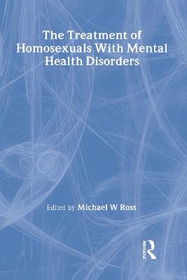 The Treatment of Homosexuals With Mental Health Disorders - Ross, Michael W