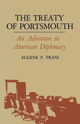 The Treaty of Portsmouth: An Adventure in American Diplomacy - Trani, Eugene P