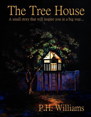 The Tree House: A small story that will inspire you in a big way... - Williams, P