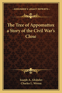 The Tree of Appomattox a Story of the Civil War's Close