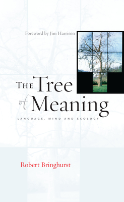 The Tree of Meaning: Language, Mind and Ecology - Bringhurst, Robert, and Harrison, Jim (Introduction by)