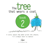 The tree that wears a coat book 2: A story about how when given the chance, it's always best to dance!