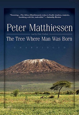 The Tree Where Man Was Born - Matthiessen, Peter, and Graham, Dion (Read by)