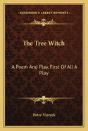 The Tree Witch: A Poem And Play, First Of All A Play