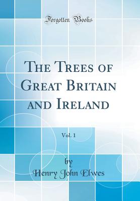 The Trees of Great Britain and Ireland, Vol. 1 (Classic Reprint) - Elwes, Henry John