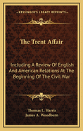 The Trent Affair: Including a Review of English and American Relations at the Beginning of the Civil War (Classic Reprint)