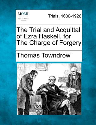 The Trial and Acquittal of Ezra Haskell, for the Charge of Forgery - Towndrow, Thomas