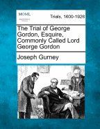 The Trial of George Gordon, Esquire, Commonly Called Lord George Gordon