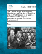 The Trial of James Bowditch and Nine Others, at the Suit of the King, and on the Prosecution of George Lowman Tuckett, Esq. for Conspiracy, Assault, and False Imprisonment