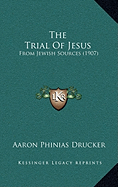 The Trial Of Jesus: From Jewish Sources (1907)