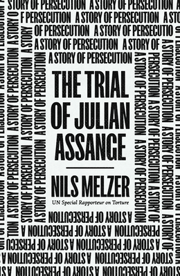 The Trial of Julian Assange: A Story of Persecution - Melzer, Nils