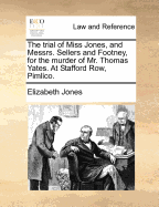 The Trial of Miss Jones, and Messrs. Sellers and Footney, for the Murder of Mr. Thomas Yates. at Stafford Row, Pimlico. - Jones, Elizabeth