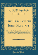 The Trial of Sir John Falstaff: Wherein the Fat Knight Is Permitted to Answer for Himself Concerning the Charges Laid Against Him; And to Attorney His Own Case (Classic Reprint)