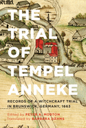 The Trial of Tempel Anneke: Records of a Witchcraft Trial in Brunswick, Germany, 1663, Second Edition