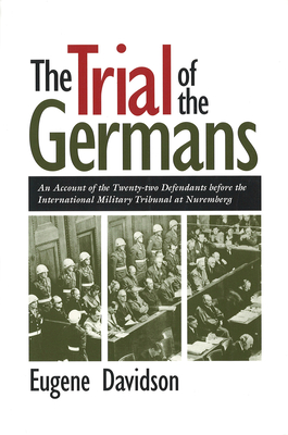 The Trial of the Germans: An Account of the Twenty-Two Defendants Before the International Military Tribunal at Nuremberg Volume 1 - Davidson, Eugene