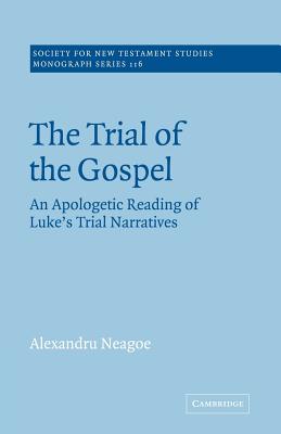 The Trial of the Gospel: An Apologetic Reading of Luke's Trial Narratives - Neagoe, Alexandru