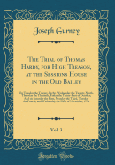 The Trial of Thomas Hardy, for High Treason, at the Sessions House in the Old Bailey, Vol. 3: On Tuesday the Twenty-Eight, Wednesday the Twenty-Ninth, Thursday the Thirtieth, Friday the Thirty-First of October; And on Saturday the First, Monday the Third,