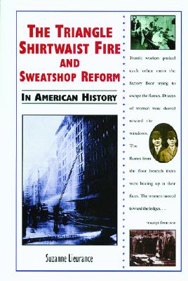 The Triangle Shirtwaist Fire and Sweatshop Reform in American History - Lieurance, Suzanne