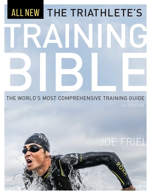 The Triathlete's Training Bible: The World's Most Comprehensive Training Guide, 4th Ed. - Friel, Joe