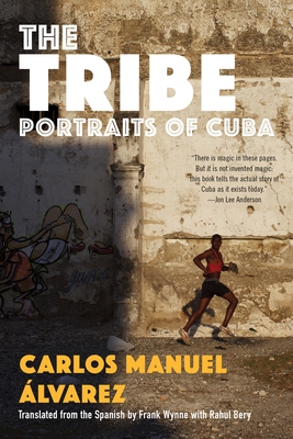 The Tribe: Portraits of Cuba - lvarez, Carlos Manuel, and Wynne, Frank (Translated by)