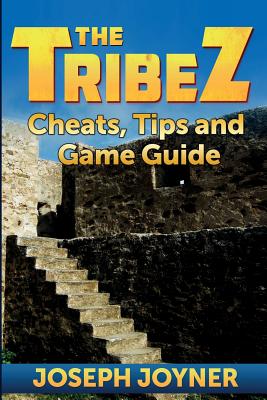 The Tribez: Cheats, Tips and Game Guide - Joyner, Joseph