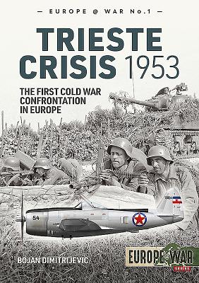 The Trieste Crisis 1953: The First Cold War Confrontation in Europe - Dimitrijevic, Bojan