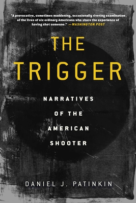 The Trigger: Narratives of the American Shooter - Patinkin, Daniel J., and Reid, William H. (Foreword by)