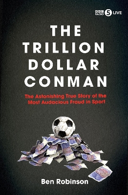 The Trillion Dollar Conman: The Astonishing True Story of the Most Audacious Fraud in Sport - Robinson, Ben