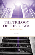 The Trilogy of the Logos: Logos and Being; Logos and Knowledge; Logos and Purpose (written in Archaic Greek with an English version by the author): Daniel Deleanu