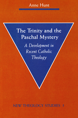 The Trinity and the Paschal Mystery: A Development in Recent Catholic Theology - Hunt, Anne