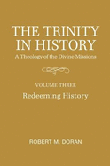 The Trinity in History: A Theology of the Divine Missions - Volume Three: Redeeming History